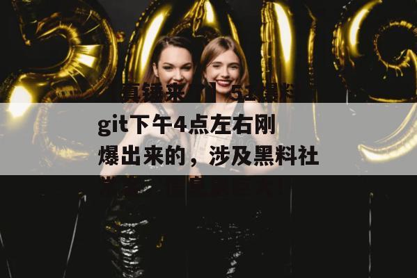 【真锤来了】51爆料git下午4点左右刚爆出来的,涉及黑料社常客,信息量巨大!
